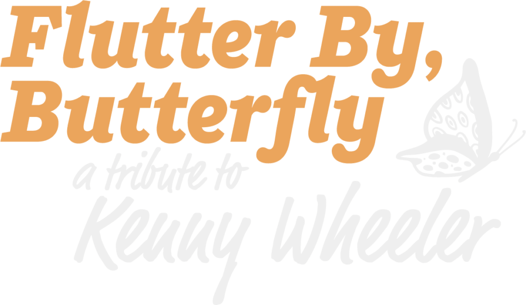 Flutter By, Butterfly: A Tribute to Kenny Wheeler